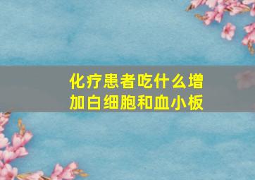 化疗患者吃什么增加白细胞和血小板