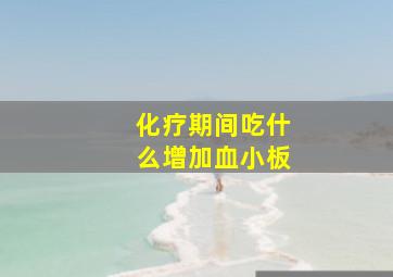 化疗期间吃什么增加血小板