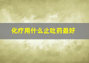 化疗用什么止吐药最好