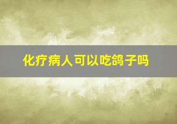 化疗病人可以吃鸽子吗