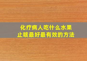 化疗病人吃什么水果止咳最好最有效的方法