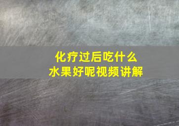 化疗过后吃什么水果好呢视频讲解