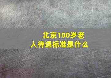 北京100岁老人待遇标准是什么