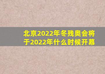 北京2022年冬残奥会将于2022年什么时候开幕