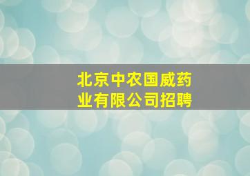 北京中农国威药业有限公司招聘