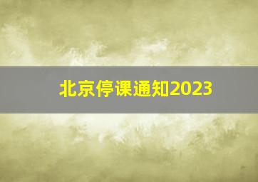 北京停课通知2023