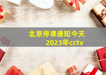 北京停课通知今天2023年cctv