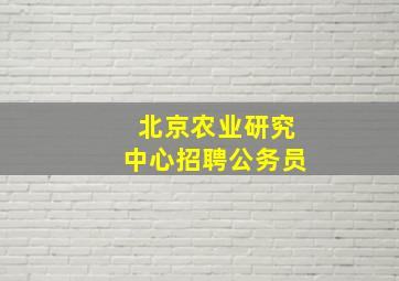 北京农业研究中心招聘公务员