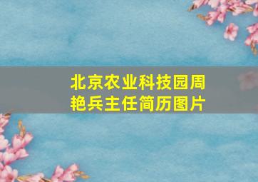 北京农业科技园周艳兵主任简历图片