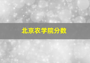 北京农学院分数