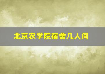 北京农学院宿舍几人间