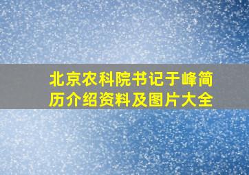 北京农科院书记于峰简历介绍资料及图片大全