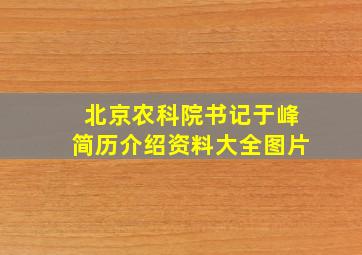 北京农科院书记于峰简历介绍资料大全图片