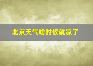 北京天气啥时候就凉了