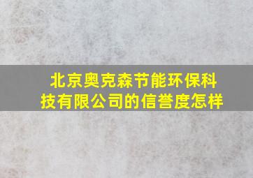 北京奥克森节能环保科技有限公司的信誉度怎样