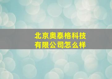 北京奥泰格科技有限公司怎么样