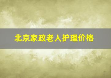 北京家政老人护理价格