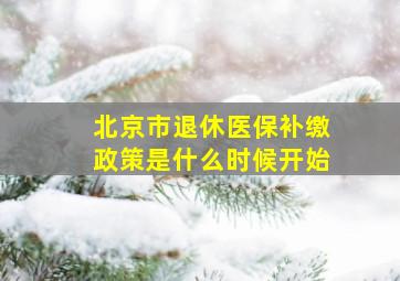 北京市退休医保补缴政策是什么时候开始