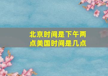 北京时间是下午两点美国时间是几点