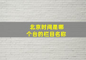 北京时间是哪个台的栏目名称