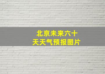 北京未来六十天天气预报图片