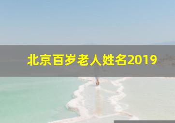 北京百岁老人姓名2019