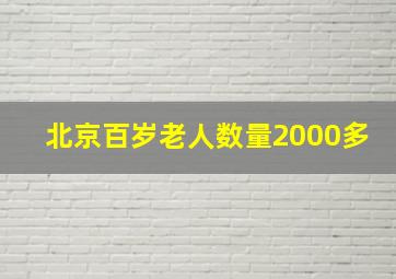 北京百岁老人数量2000多