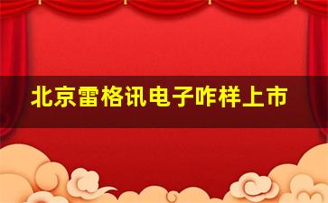 北京雷格讯电子咋样上市