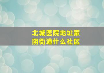 北城医院地址蒙阴街道什么社区