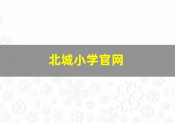 北城小学官网