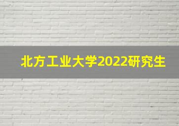 北方工业大学2022研究生