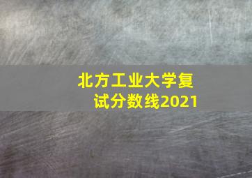 北方工业大学复试分数线2021