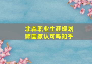 北森职业生涯规划师国家认可吗知乎