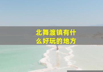 北舞渡镇有什么好玩的地方