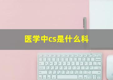 医学中cs是什么科