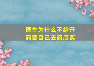 医生为什么不给开药要自己去药店买