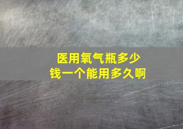 医用氧气瓶多少钱一个能用多久啊