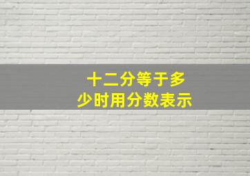 十二分等于多少时用分数表示