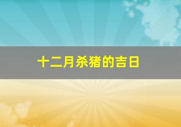 十二月杀猪的吉日