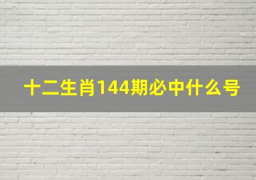 十二生肖144期必中什么号