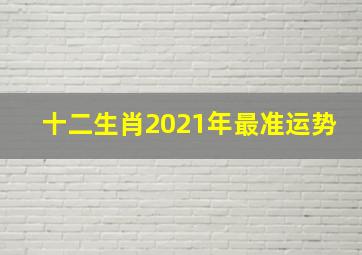 十二生肖2021年最准运势