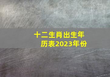 十二生肖出生年历表2023年份