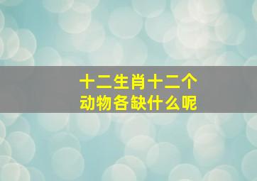 十二生肖十二个动物各缺什么呢