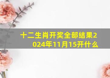 十二生肖开奖全部结果2024年11月15开什么