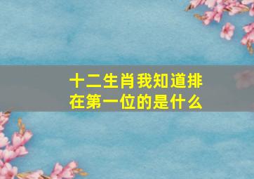 十二生肖我知道排在第一位的是什么