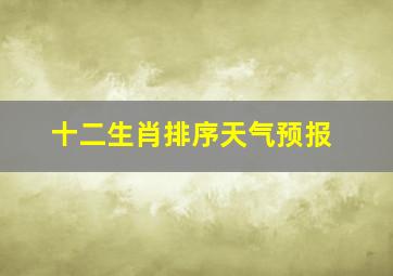 十二生肖排序天气预报