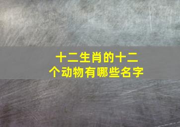 十二生肖的十二个动物有哪些名字