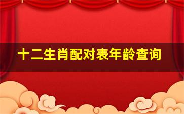 十二生肖配对表年龄查询