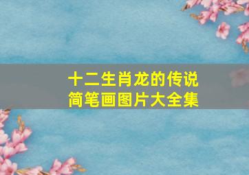 十二生肖龙的传说简笔画图片大全集