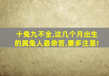 十兔九不全,这几个月出生的属兔人最命苦,要多注意!